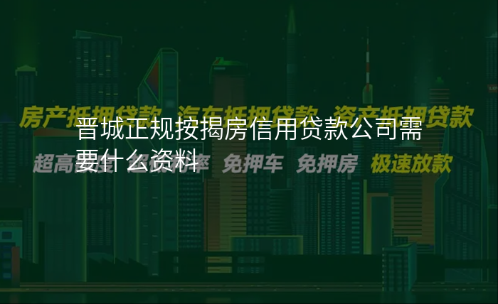 晋城正规按揭房信用贷款公司需要什么资料