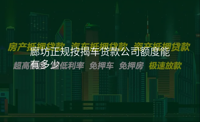 廊坊正规按揭车贷款公司额度能有多少