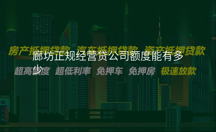廊坊正规经营贷公司额度能有多少