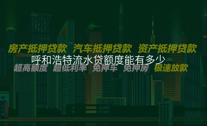 呼和浩特流水贷额度能有多少