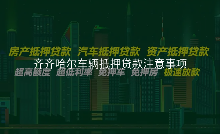 齐齐哈尔车辆抵押贷款注意事项