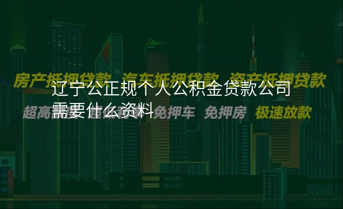 辽宁公正规个人公积金贷款公司需要什么资料
