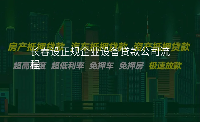 长春设正规企业设备贷款公司流程