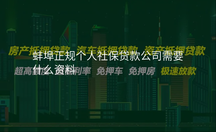 蚌埠正规个人社保贷款公司需要什么资料