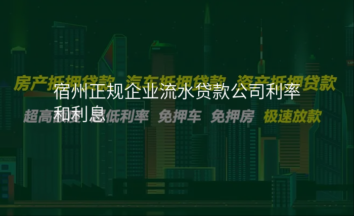 宿州正规企业流水贷款公司利率和利息