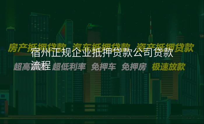 宿州正规企业抵押贷款公司贷款流程