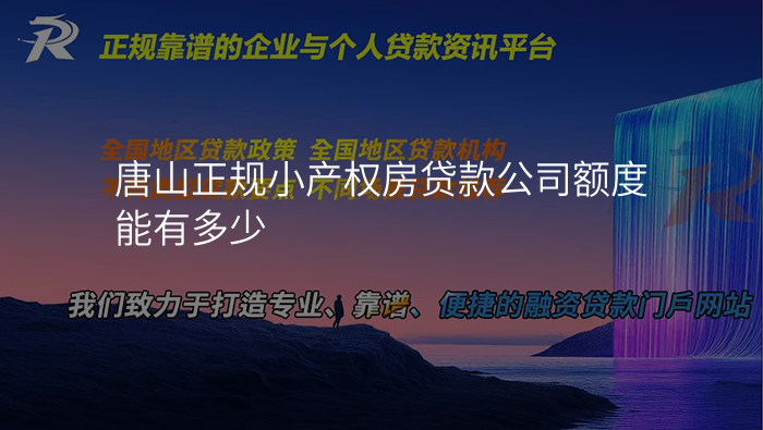 唐山正规小产权房贷款公司额度能有多少