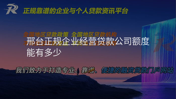 邢台正规企业经营贷款公司额度能有多少