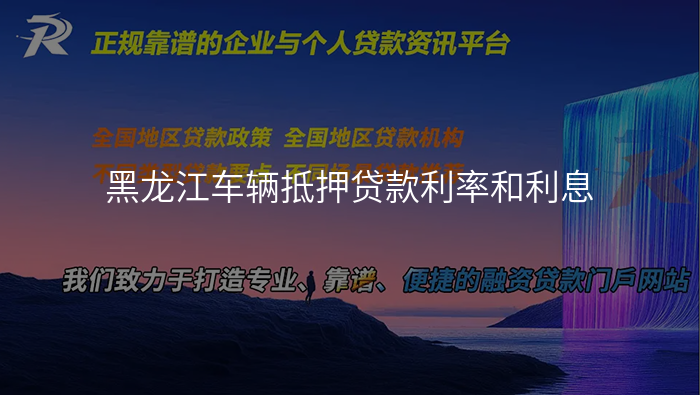 黑龙江车辆抵押贷款利率和利息