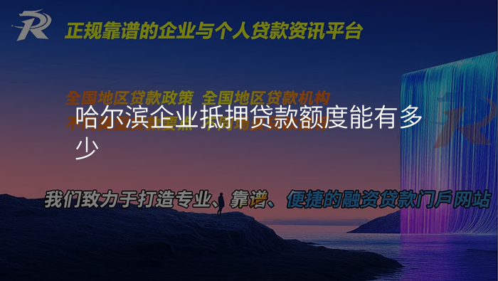 哈尔滨企业抵押贷款额度能有多少