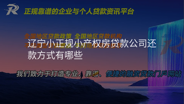 辽宁小正规小产权房贷款公司还款方式有哪些