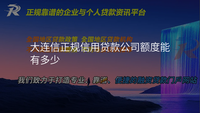大连信正规信用贷款公司额度能有多少