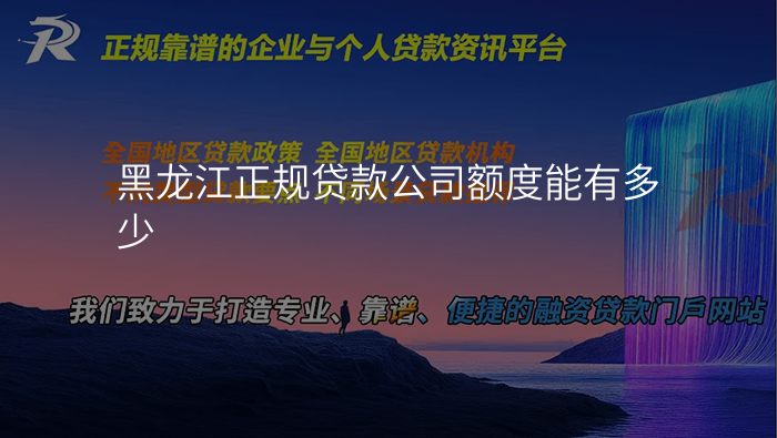 黑龙江正规贷款公司额度能有多少