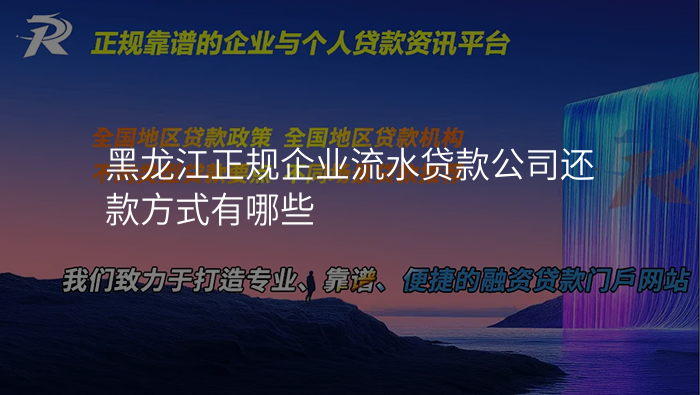 黑龙江正规企业流水贷款公司还款方式有哪些