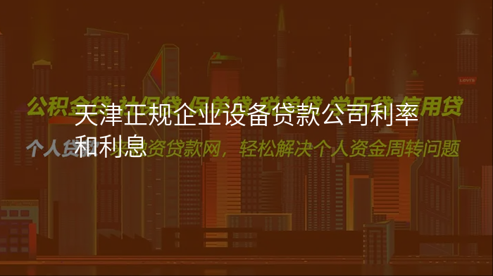 天津正规企业设备贷款公司利率和利息