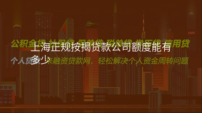 上海正规按揭贷款公司额度能有多少