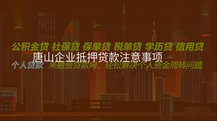 唐山企业抵押贷款注意事项