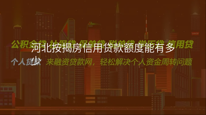 河北按揭房信用贷款额度能有多少