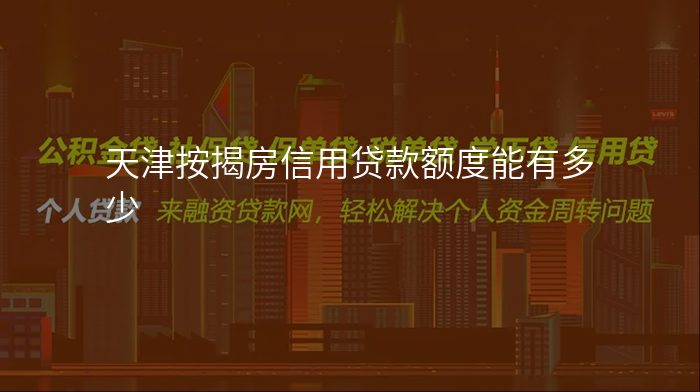 天津按揭房信用贷款额度能有多少