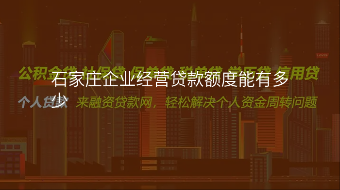 石家庄企业经营贷款额度能有多少