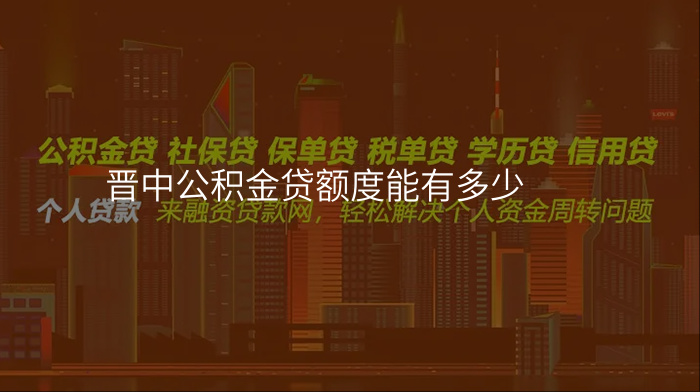 晋中公积金贷额度能有多少