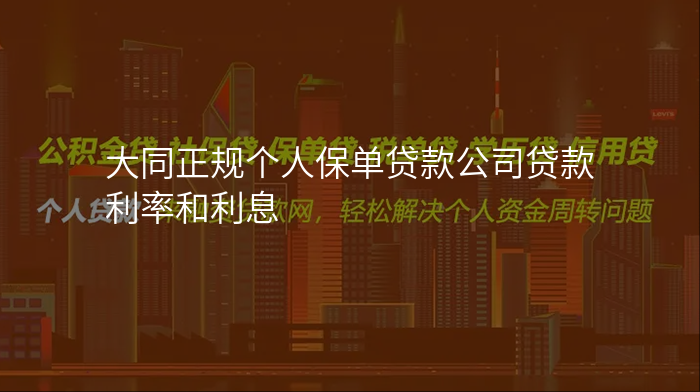 大同正规个人保单贷款公司贷款利率和利息