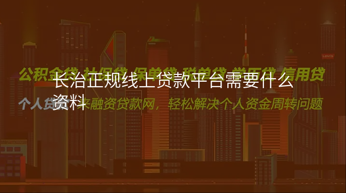 长治正规线上贷款平台需要什么资料