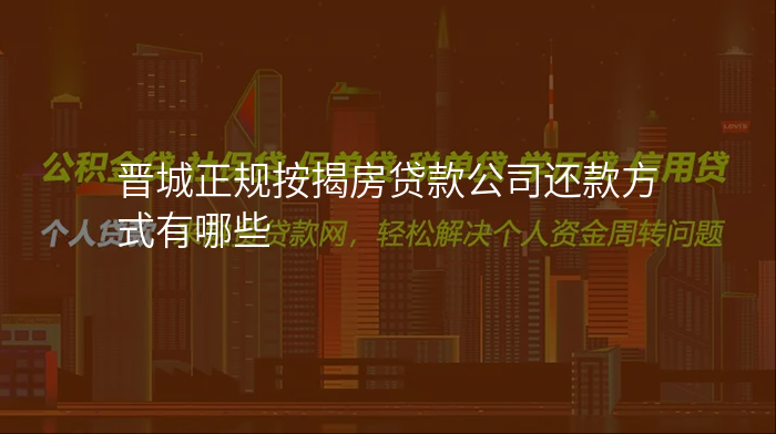晋城正规按揭房贷款公司还款方式有哪些