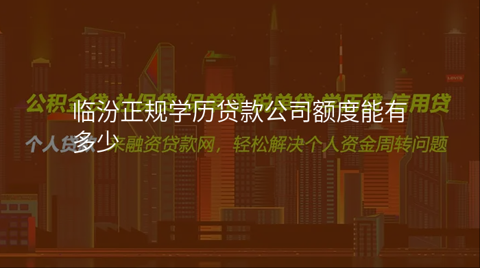 临汾正规学历贷款公司额度能有多少