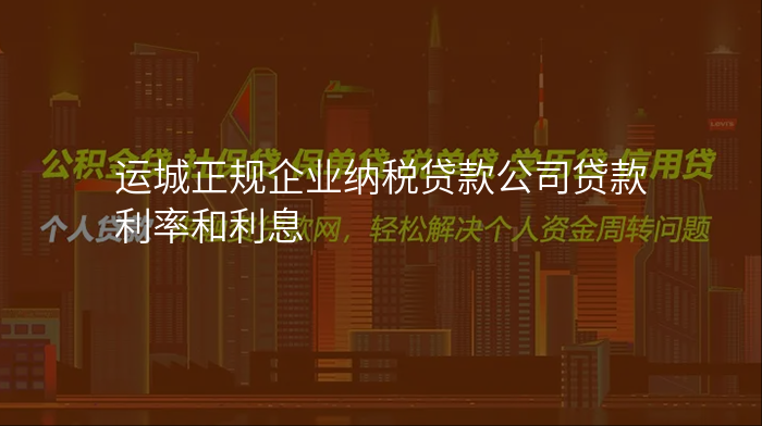 运城正规企业纳税贷款公司贷款利率和利息