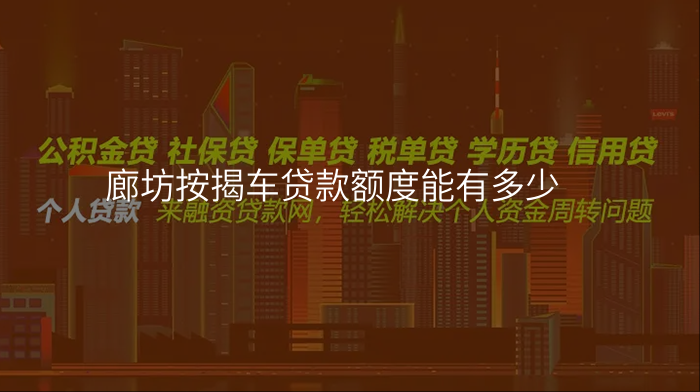 廊坊按揭车贷款额度能有多少