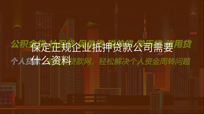 保定正规企业抵押贷款公司需要什么资料