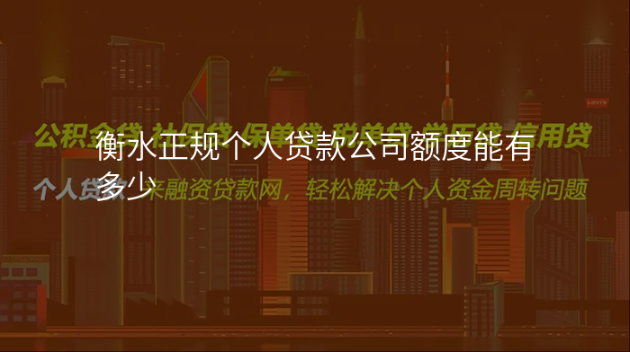 衡水正规个人贷款公司额度能有多少