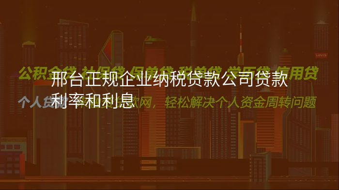 邢台正规企业纳税贷款公司贷款利率和利息