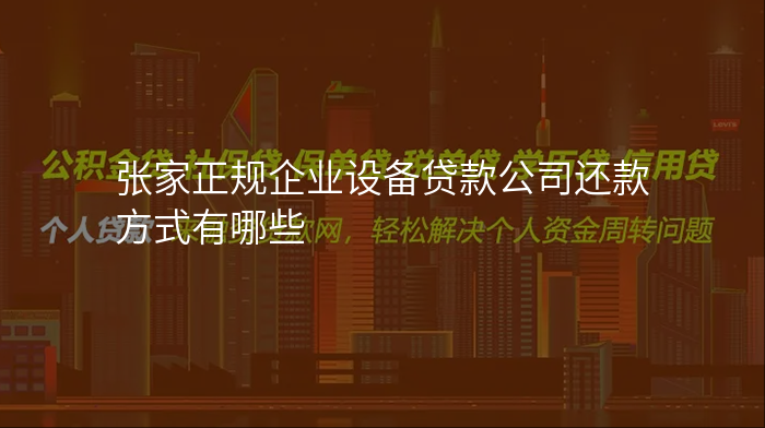 张家正规企业设备贷款公司还款方式有哪些