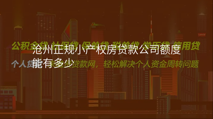 沧州正规小产权房贷款公司额度能有多少
