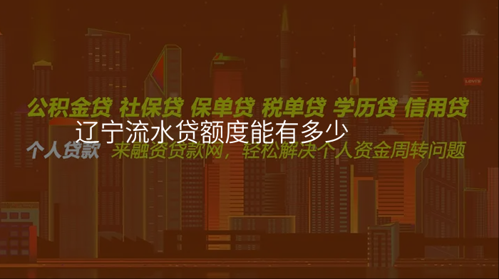 辽宁流水贷额度能有多少