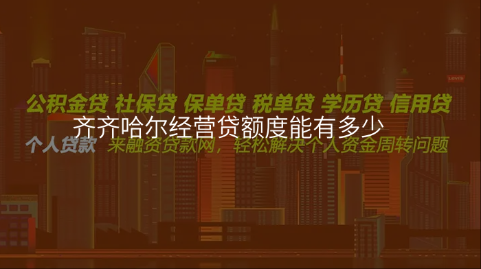 齐齐哈尔经营贷额度能有多少