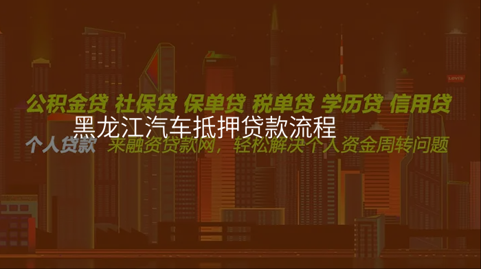 黑龙江汽车抵押贷款流程