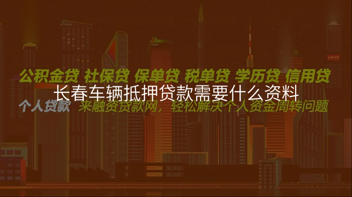 长春车辆抵押贷款需要什么资料