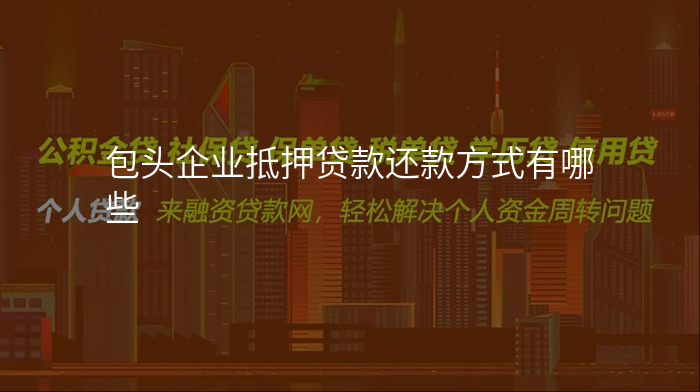 包头企业抵押贷款还款方式有哪些