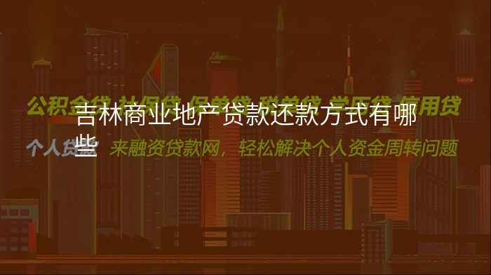 吉林商业地产贷款还款方式有哪些