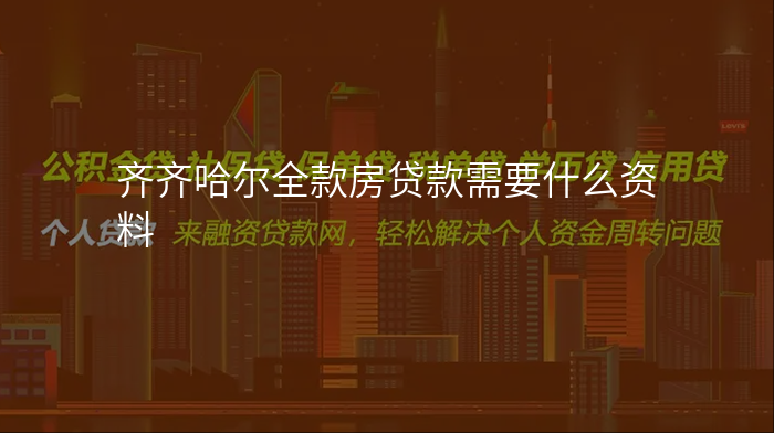 齐齐哈尔全款房贷款需要什么资料