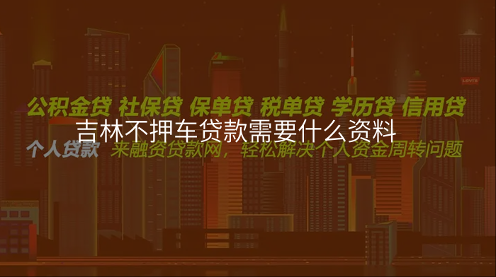 吉林不押车贷款需要什么资料
