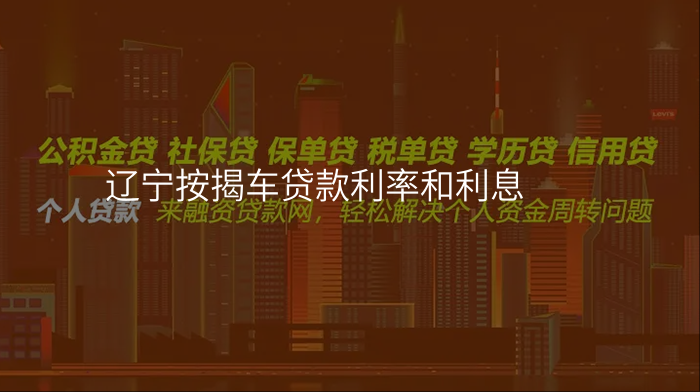 辽宁按揭车贷款利率和利息