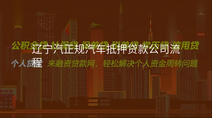 辽宁汽正规汽车抵押贷款公司流程