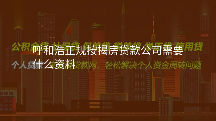 呼和浩正规按揭房贷款公司需要什么资料