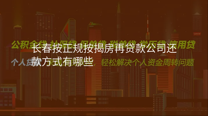 长春按正规按揭房再贷款公司还款方式有哪些