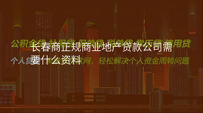 长春商正规商业地产贷款公司需要什么资料