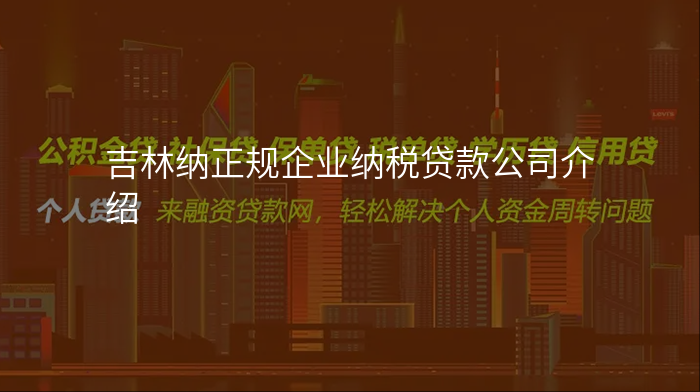吉林纳正规企业纳税贷款公司介绍
